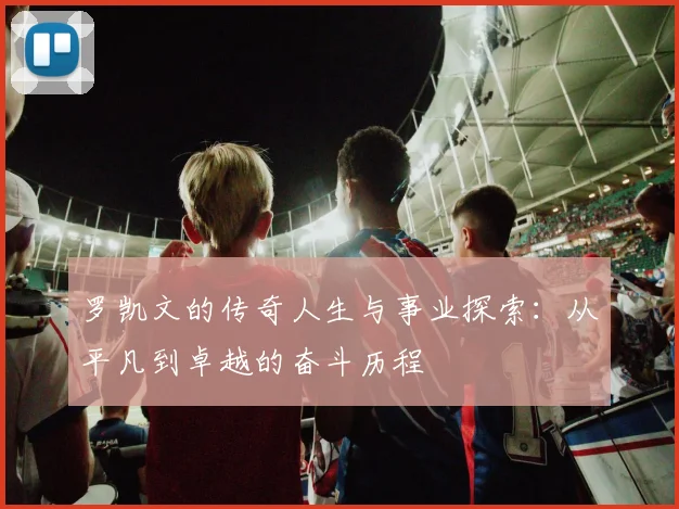 罗凯文的传奇人生与事业探索：从平凡到卓越的奋斗历程