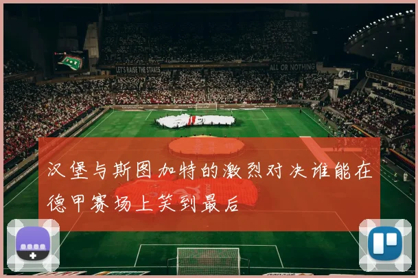 汉堡与斯图加特的激烈对决谁能在德甲赛场上笑到最后